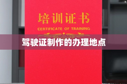 昔阳驾驶证制作的办理地点