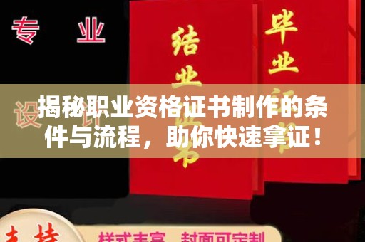 北镇揭秘职业资格证书制作的条件与流程，助你快速拿证！