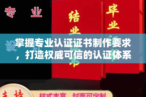 旌德掌握专业认证证书制作要求，打造权威可信的认证体系