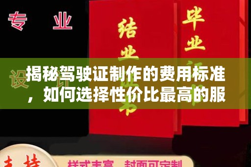 崇明揭秘驾驶证制作的费用标准，如何选择性价比最高的服务？